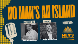 Episode 34 of No Man's an Island with Chris Hemmings and Mike Nicholson from Progressive Masculinity